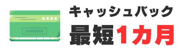 最短1カ月でキャッシュバック