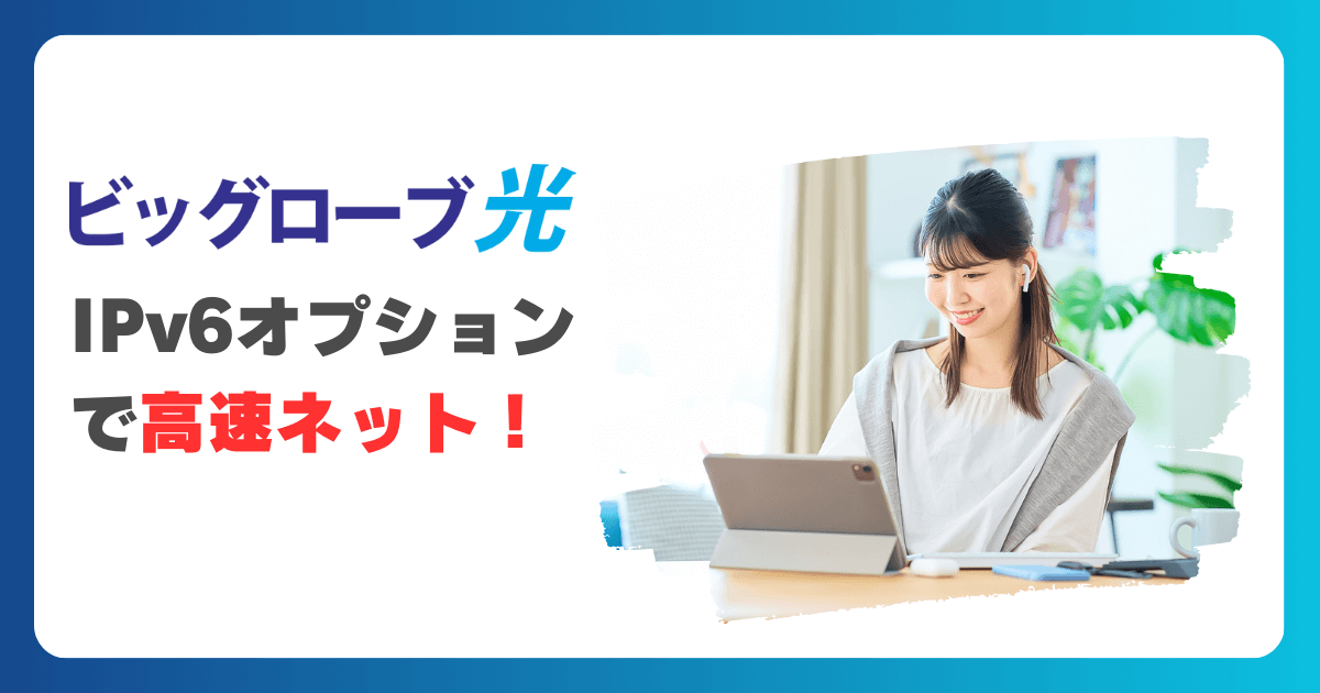 ビッグローブ光のIPv6オプションで快適・高速インターネット！【無料】